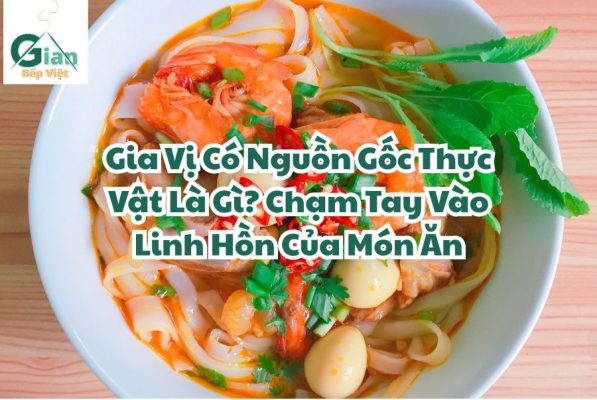 Gia Vị Có Nguồn Gốc Thực Vật Là Gì? Chạm Tay Vào Linh Hồn Của Món Ăn